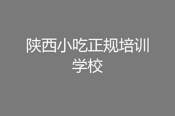 陕西小吃正规培训学校