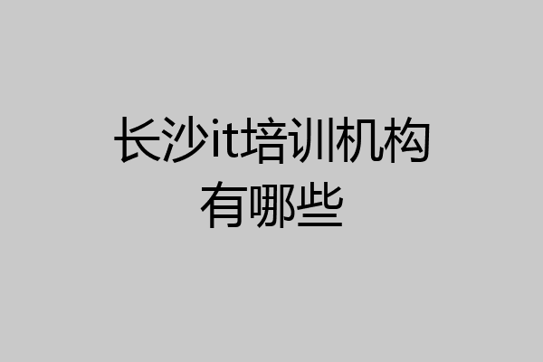 长沙it培训机构有哪些