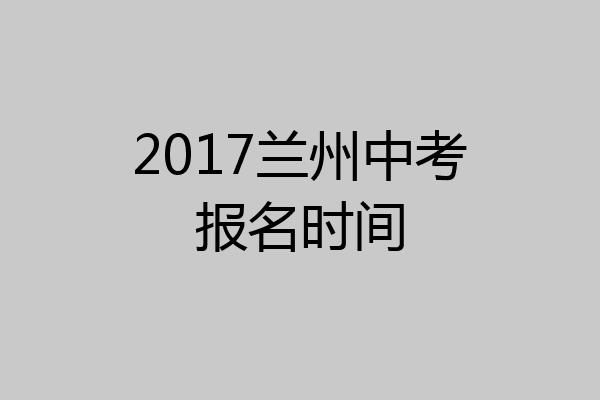 2017兰州中考报名时间