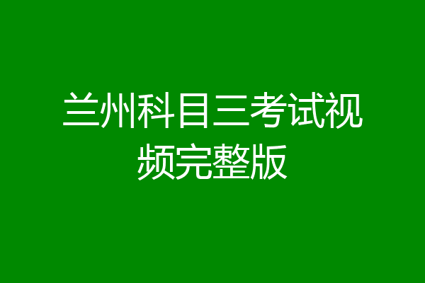 兰州科目三考试视频完整版