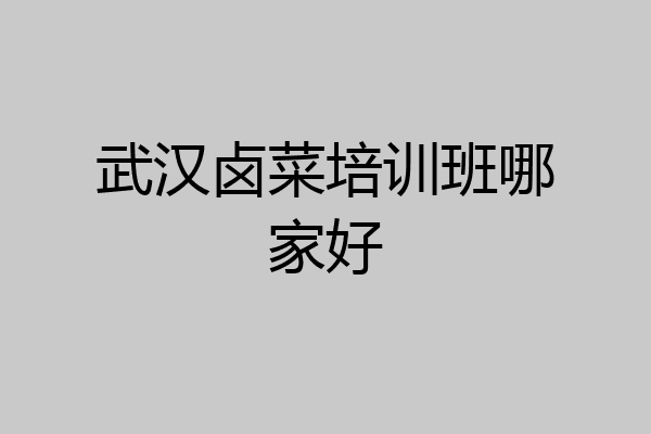 武汉卤菜培训班哪家好
