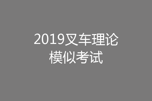 2019叉车理论模似考试