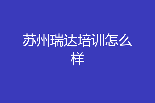 苏州瑞达培训怎么样