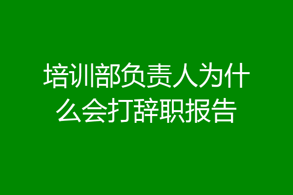 培训部负责人为什么会打辞职报告