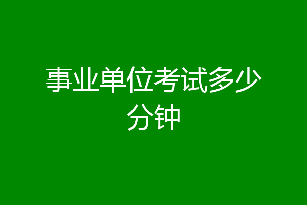 事业单位考试多少分钟
