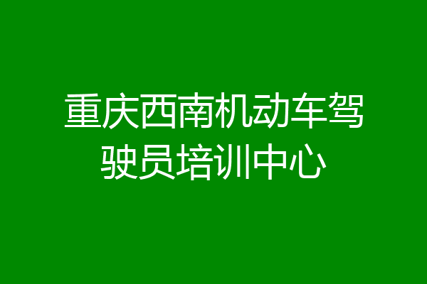 重庆西南机动车驾驶员培训中心