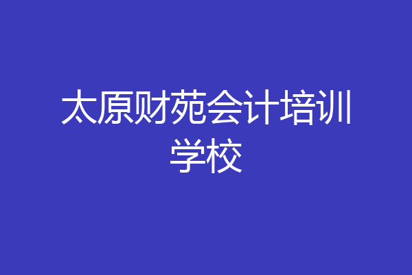 太原财苑会计培训学校