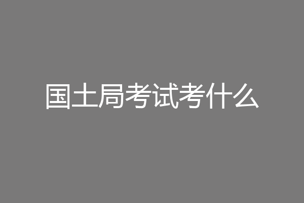 国土局考试考什么