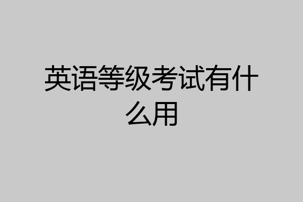 英语等级考试有什么用