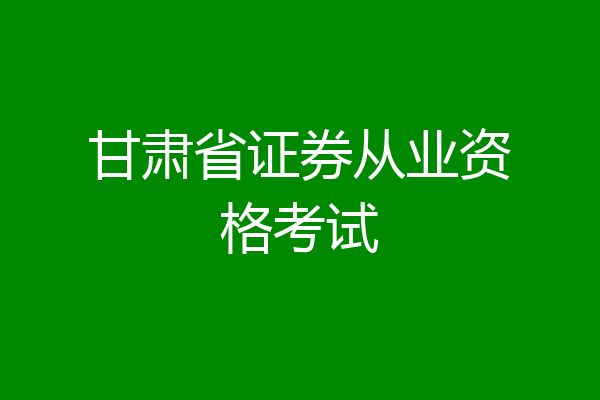 甘肃省证券从业资格考试
