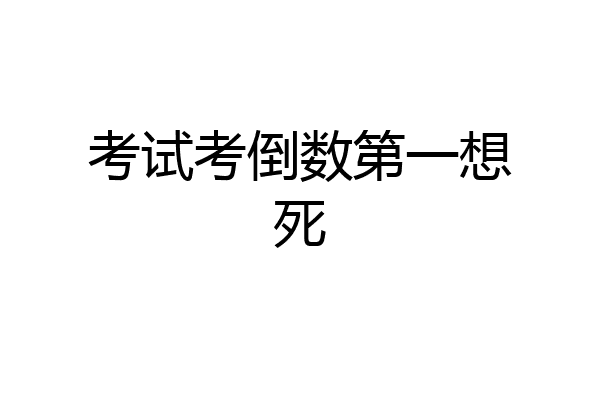 考试考倒数第一想死