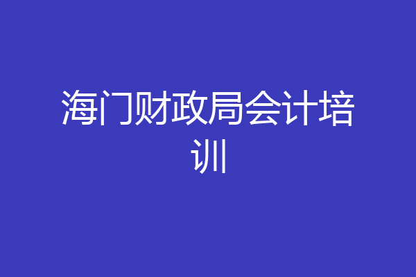 海门财政局会计培训