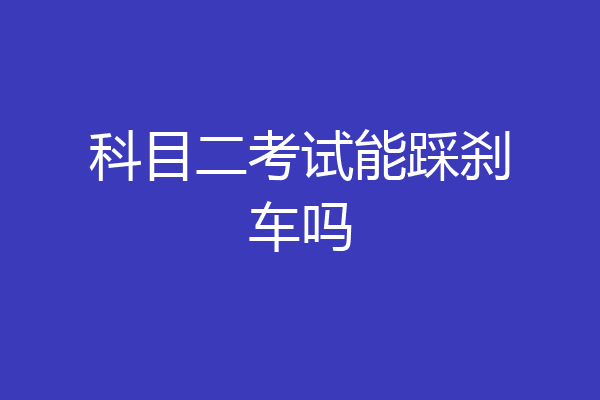 科目二考试能踩刹车吗