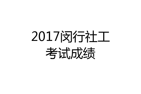 2017闵行社工考试成绩
