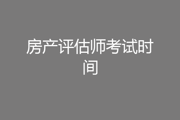 房产评估师考试时间