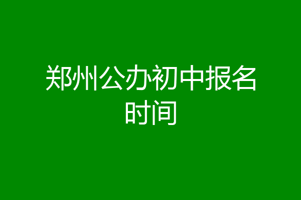郑州公办初中报名时间