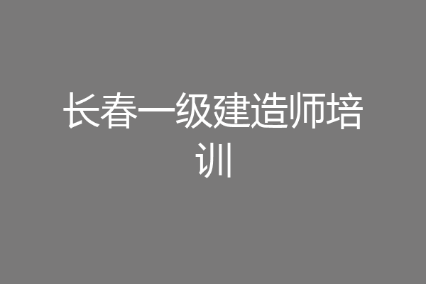 长春一级建造师培训