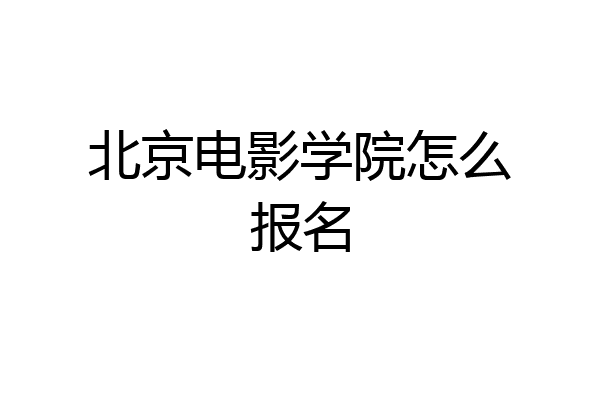 北京电影学院怎么报名