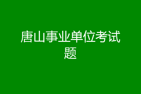 唐山事业单位考试题
