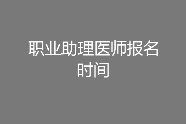 职业助理医师报名时间