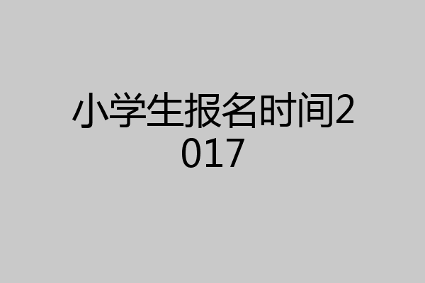 小学生报名时间2017