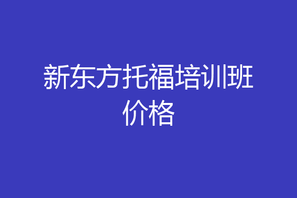 新东方托福培训班价格