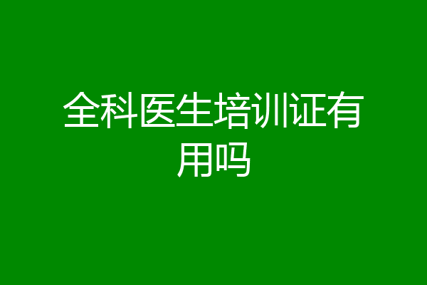 全科医生培训证有用吗