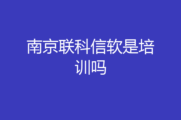 南京联科信软是培训吗