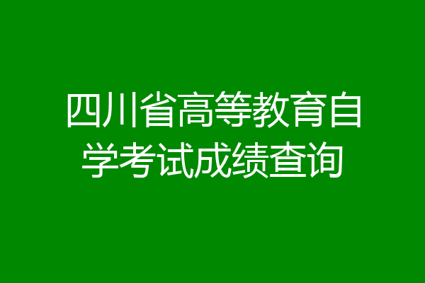 四川省高等教育自学考试成绩查询