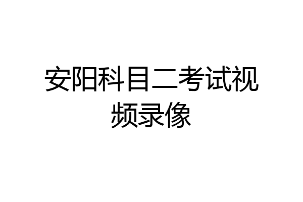 安阳科目二考试视频录像