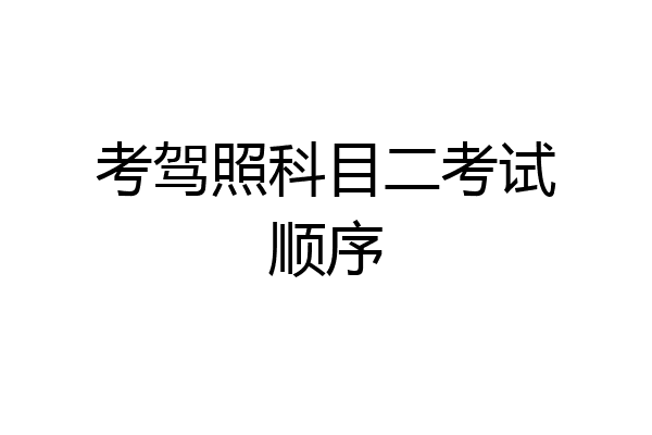 考驾照科目二考试顺序
