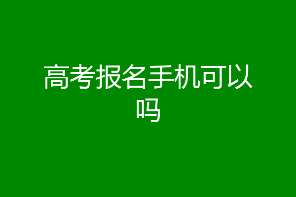 高考报名手机可以吗