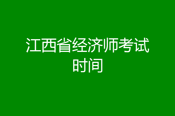 江西省经济师考试时间
