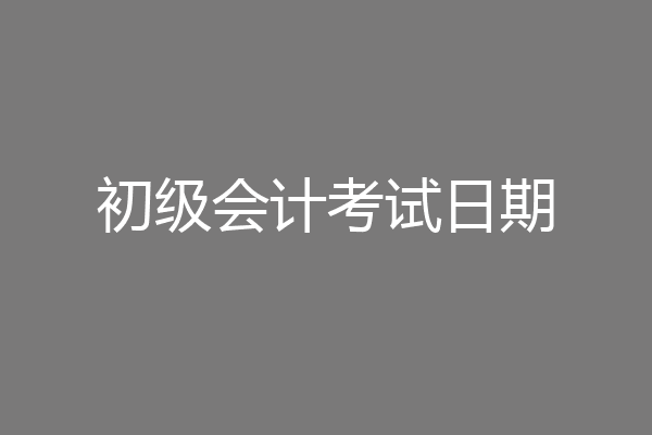 初级会计考试日期