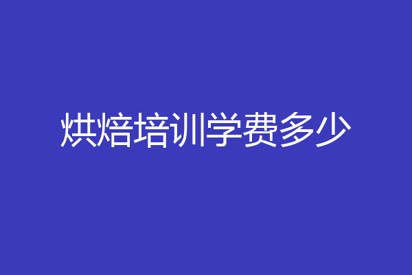 烘焙培训学费多少