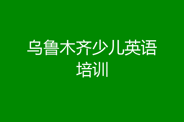 乌鲁木齐少儿英语培训