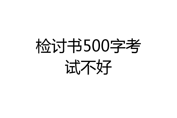 检讨书500字考试不好
