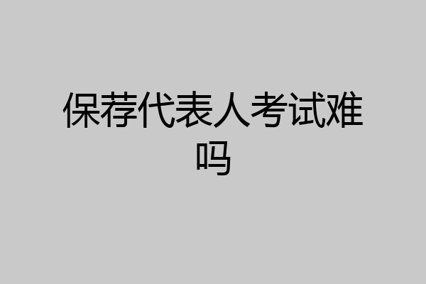 保荐代表人考试难吗