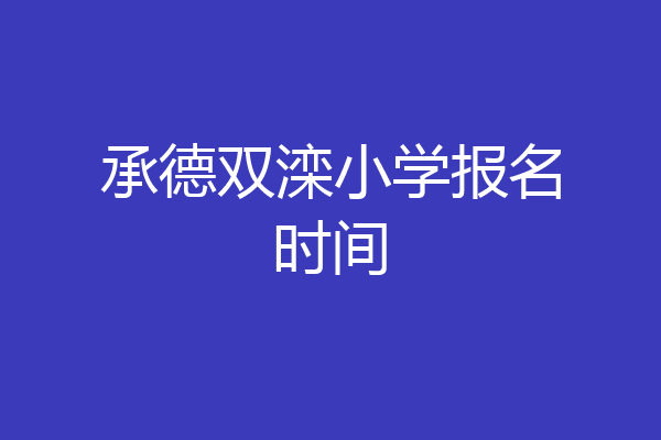 承德双滦小学报名时间