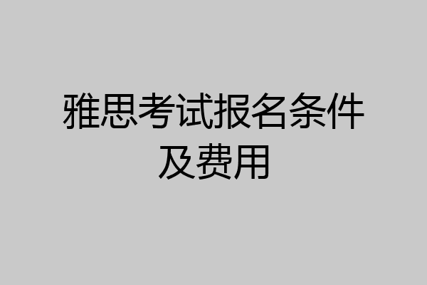雅思考试报名条件及费用