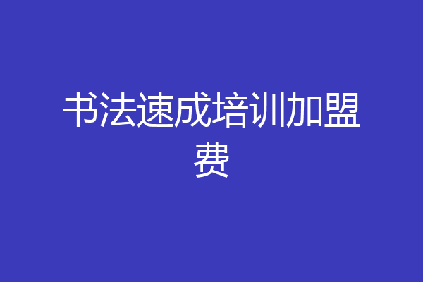 书法速成培训加盟费