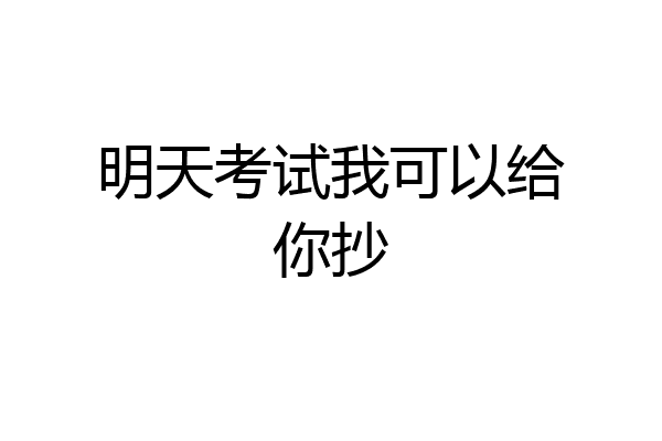 明天考试我可以给你抄