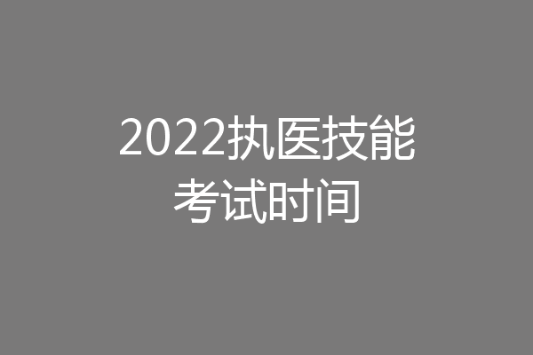 2022执医技能考试时间