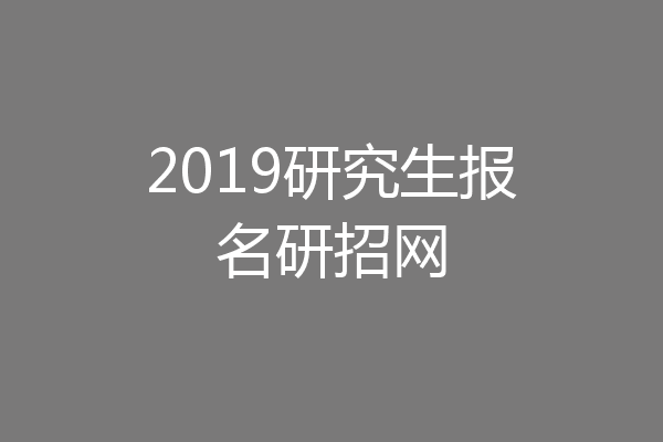 2019研究生报名研招网