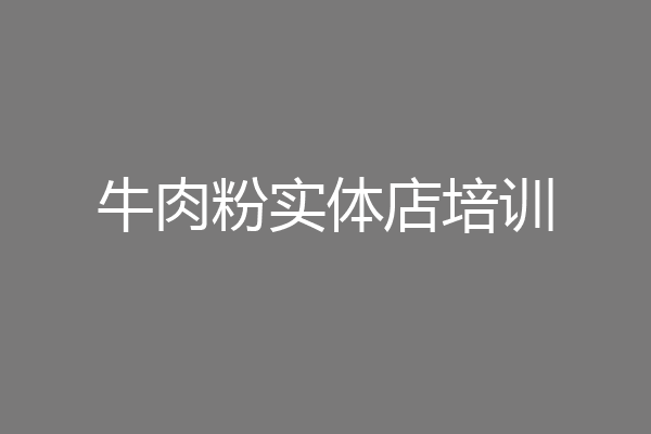 牛肉粉实体店培训