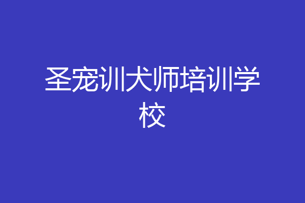 圣宠训犬师培训学校