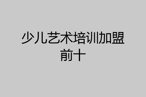 少儿艺术培训加盟前十