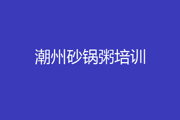 潮州砂锅粥培训