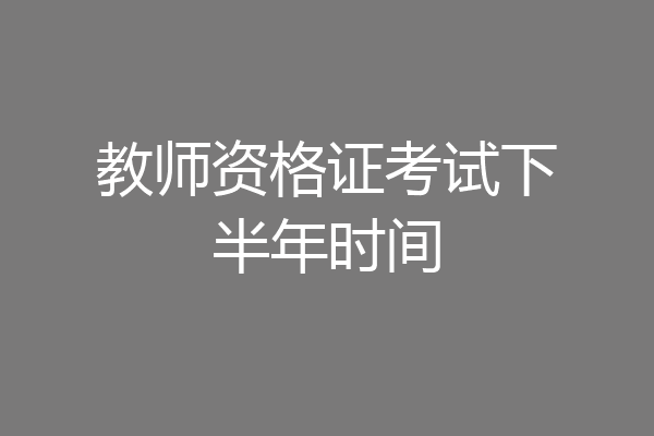 教师资格证考试下半年时间