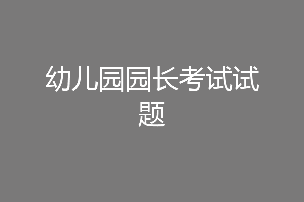 幼儿园园长考试试题
